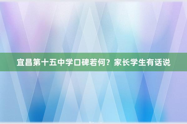 宜昌第十五中学口碑若何？家长学生有话说